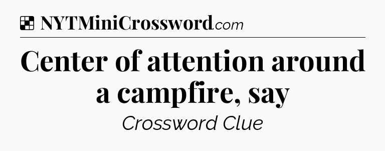 Solution: Center of attention around a campfire, say - NYT Crossword