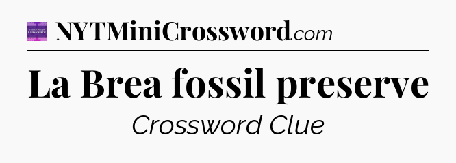La Brea fossil preserve - Thomas Joseph Crossword