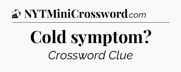 Cold symptom - Daily Themed Classic Crossword