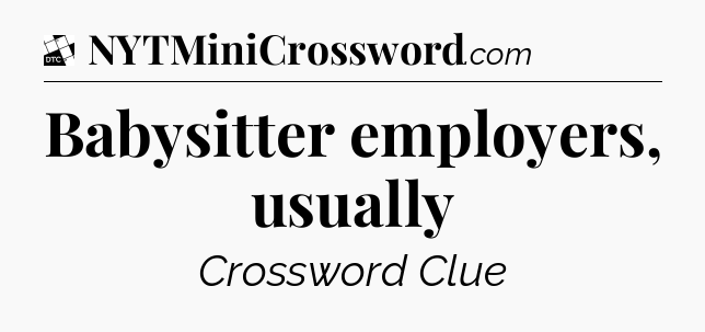 Babysitter employers, usually - Daily Themed Classic Crossword