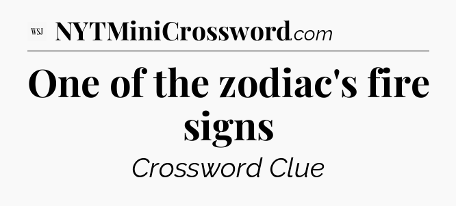 One of the zodiac's fire signs - WSJ Crossword