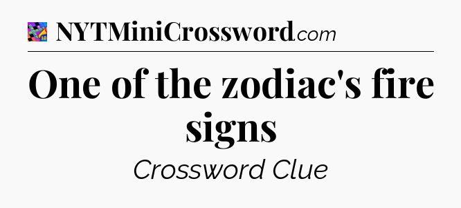 One of the zodiac's fire signs Crossword Clue