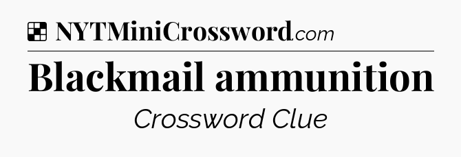 Solution: Blackmail ammunition - NYT Crossword