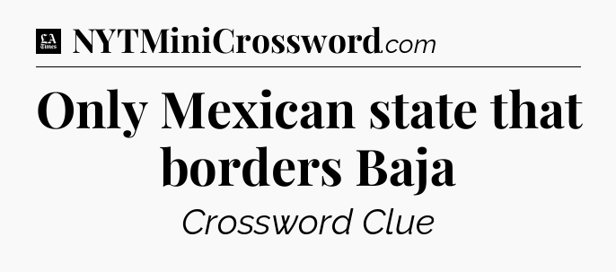 Only Mexican state that borders Baja - LA Times Crossword