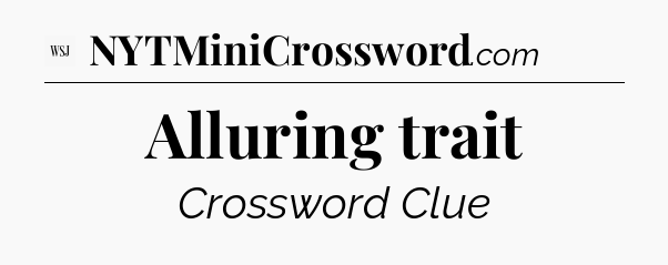 Alluring trait - WSJ Crossword