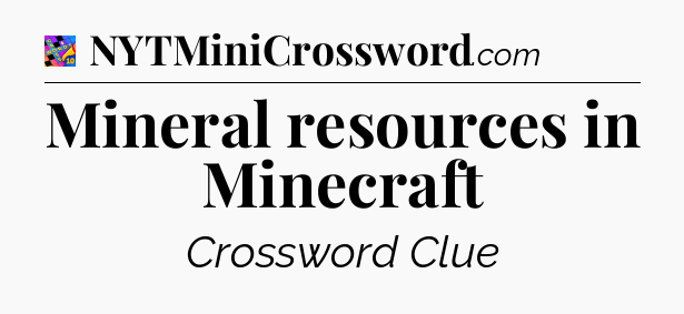 Mineral resources in Minecraft Crossword Clue
