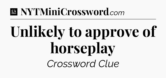 Unlikely to approve of horseplay - LA Times Crossword
