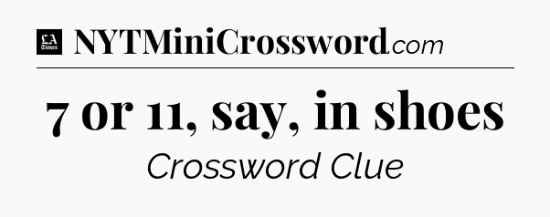 7 or 11, say, in shoes - LA Times Crossword