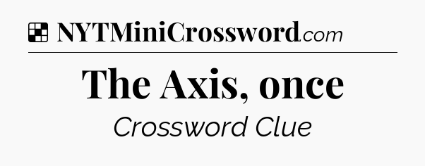 Solution: The Axis, once - NYT Crossword