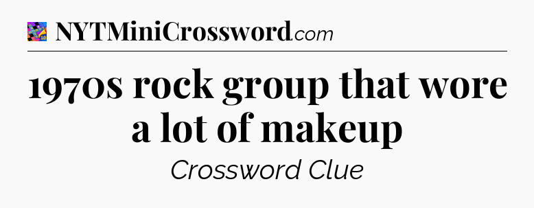 1970s rock group that wore a lot of makeup Crossword Clue