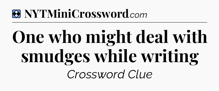 Solution: One who might deal with smudges while writing - NYT Mini Crossword