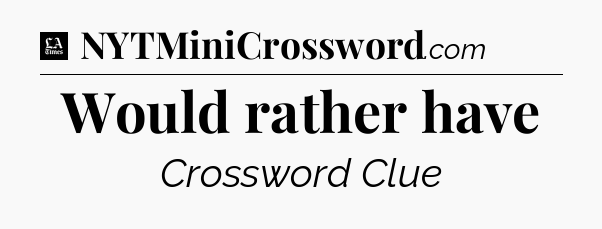 Would rather have - LA Times Crossword