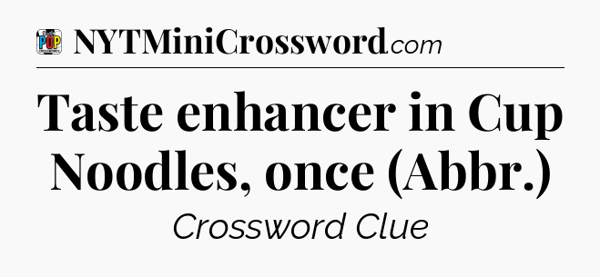 Taste enhancer in Cup Noodles, once (Abbr.) Crossword Clue