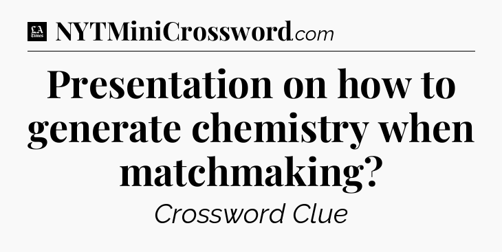Presentation on how to generate chemistry when matchmaking - LA Times Crossword