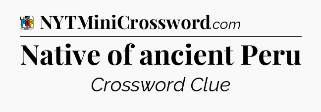 Native of ancient Peru Crossword Clue