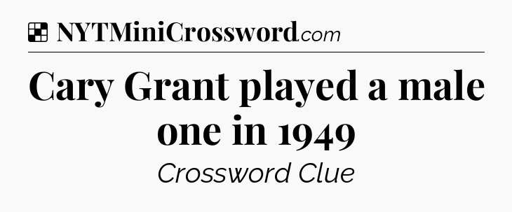 Solution: Cary Grant played a male one in 1949 - NYT Crossword
