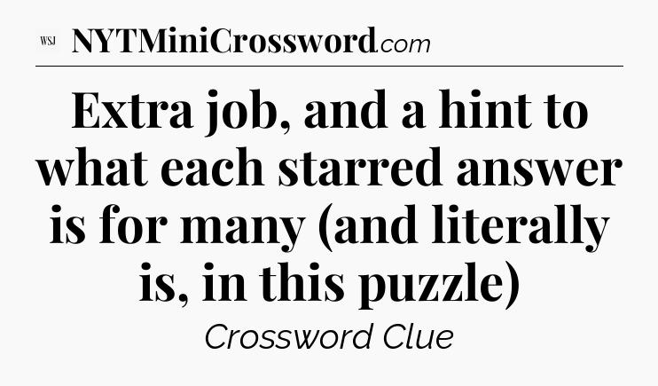 Extra job, and a hint to what each starred answer is for many (and literally is, in this puzzle) - WSJ Crossword