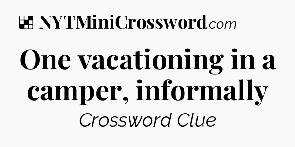 Solution: One vacationing in a camper, informally - NYT Crossword