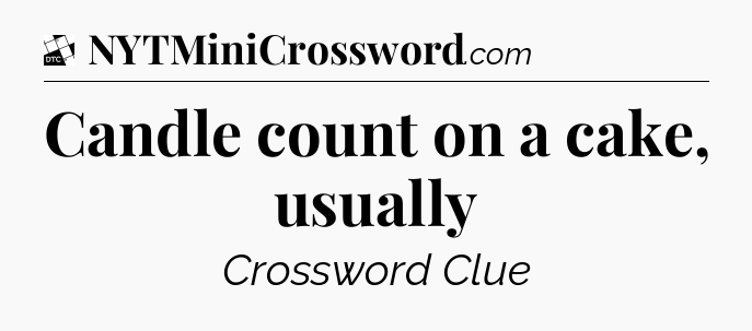 Candle count on a cake, usually - Daily Themed Mini Crossword