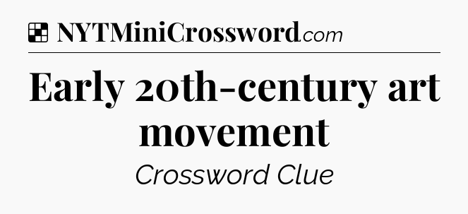 Solution: Early 20th-century art movement - NYT Crossword