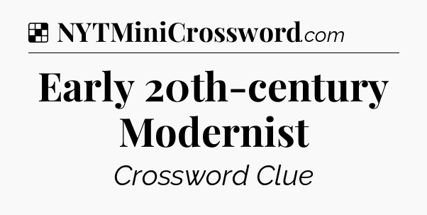 Solution: Early 20th-century Modernist - NYT Crossword