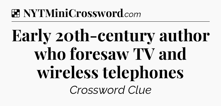 Solution: Early 20th-century author who foresaw TV and wireless telephones - NYT Crossword