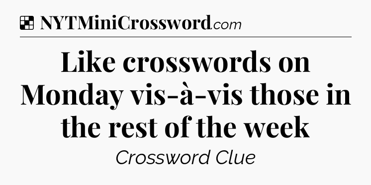 Solution: Like crosswords on Monday vis-à-vis those in the rest of the week - NYT Crossword