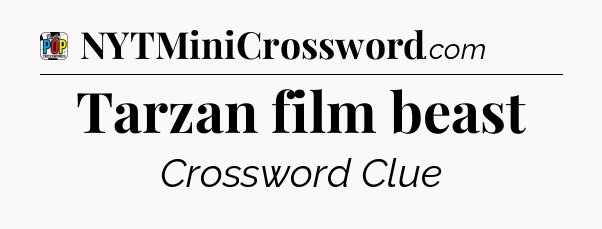 Tarzan film beast Crossword Clue