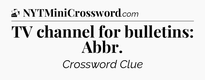 TV channel for bulletins: Abbr - Daily Themed Classic Crossword