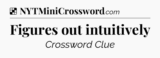 Solution: Figures out intuitively - NYT Crossword