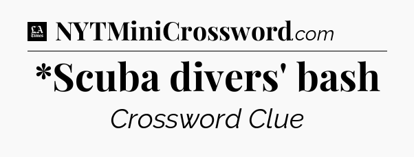 *Scuba divers' bash - LA Times Crossword