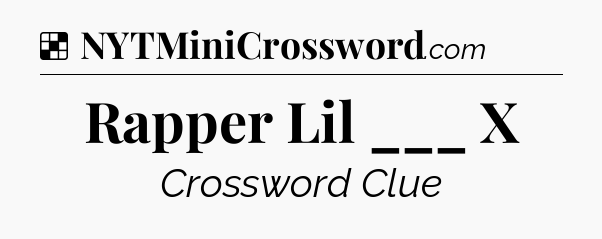 Solution: Rapper Lil ___ X - NYT Crossword