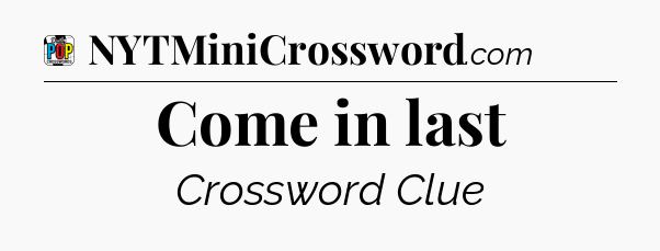 Come in last Crossword Clue