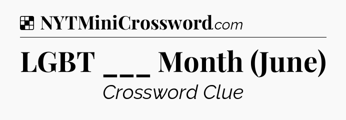 Solution: LGBT ___ Month (June) - NYT Crossword