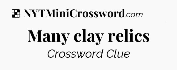 Solution: Many clay relics - NYT Crossword