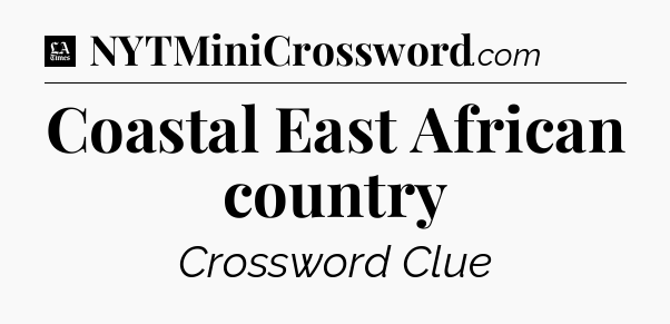 Coastal East African country - LA Times Crossword