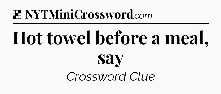 Solution: Hot towel before a meal, say - NYT Crossword