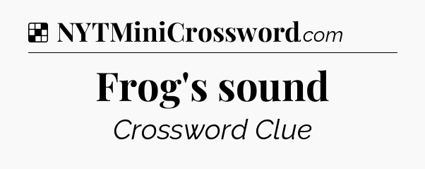 Frog's sound NYT Crossword