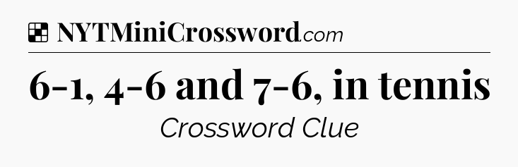 Solution: 6-1, 4-6 and 7-6, in tennis - NYT Crossword