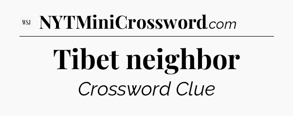 Tibet neighbor - WSJ Crossword
