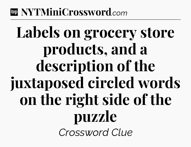 Labels on grocery store products, and a description of the juxtaposed circled words on the right side of the puzzle Crossword Clue