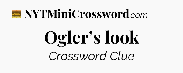 Ogler’s look - Eugene Sheffer Crossword