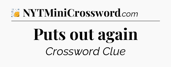 Puts out again - 7 Little Words