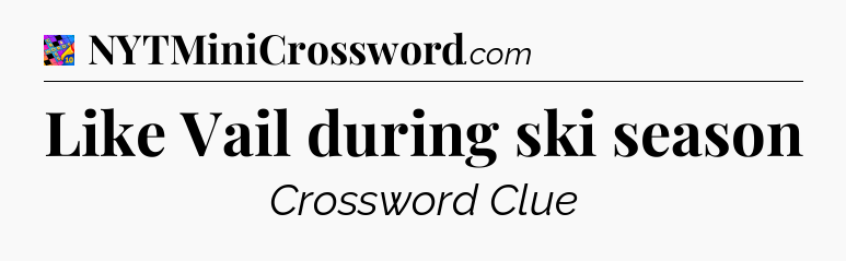 Like Vail during ski season Crossword Clue