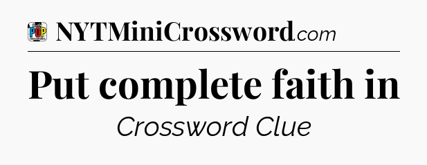 Put complete faith in Crossword Clue