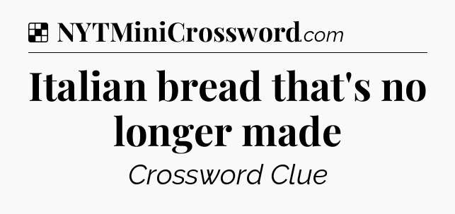 Solution: Italian bread that's no longer made - NYT Crossword