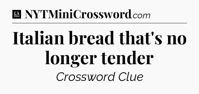 Italian bread that's no longer tender - LA Times Crossword