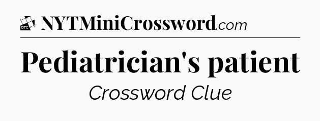 Pediatrician's patient - Daily Themed Classic Crossword
