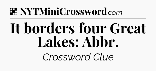 Solution: It borders four Great Lakes: Abbr - NYT Crossword