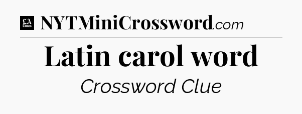 Latin carol word - LA Times Crossword